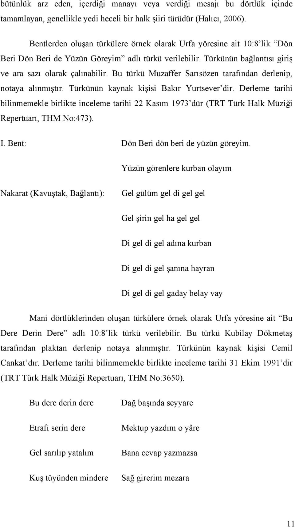 Bu türkü Muzaffer Sarısözen tarafından derlenip, notaya alınmıştır. Türkünün kaynak kişisi Bakır Yurtsever dir.