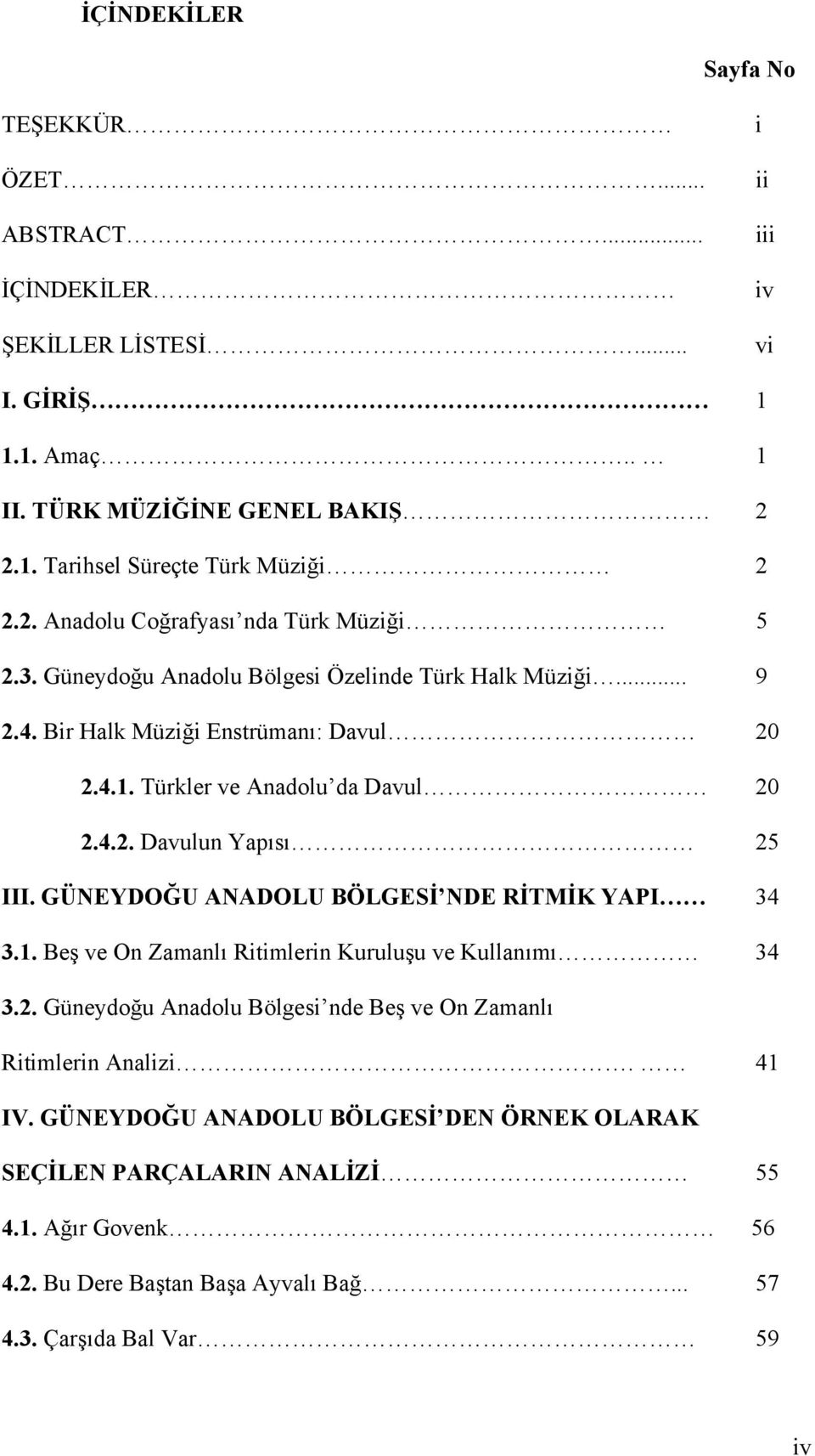 GÜNEYDOĞU ANADOLU BÖLGESİ NDE RİTMİK YAPI 34 3.1. Beş ve On Zamanlı Ritimlerin Kuruluşu ve Kullanımı 34 3.2. Güneydoğu Anadolu Bölgesi nde Beş ve On Zamanlı Ritimlerin Analizi. 41 IV.