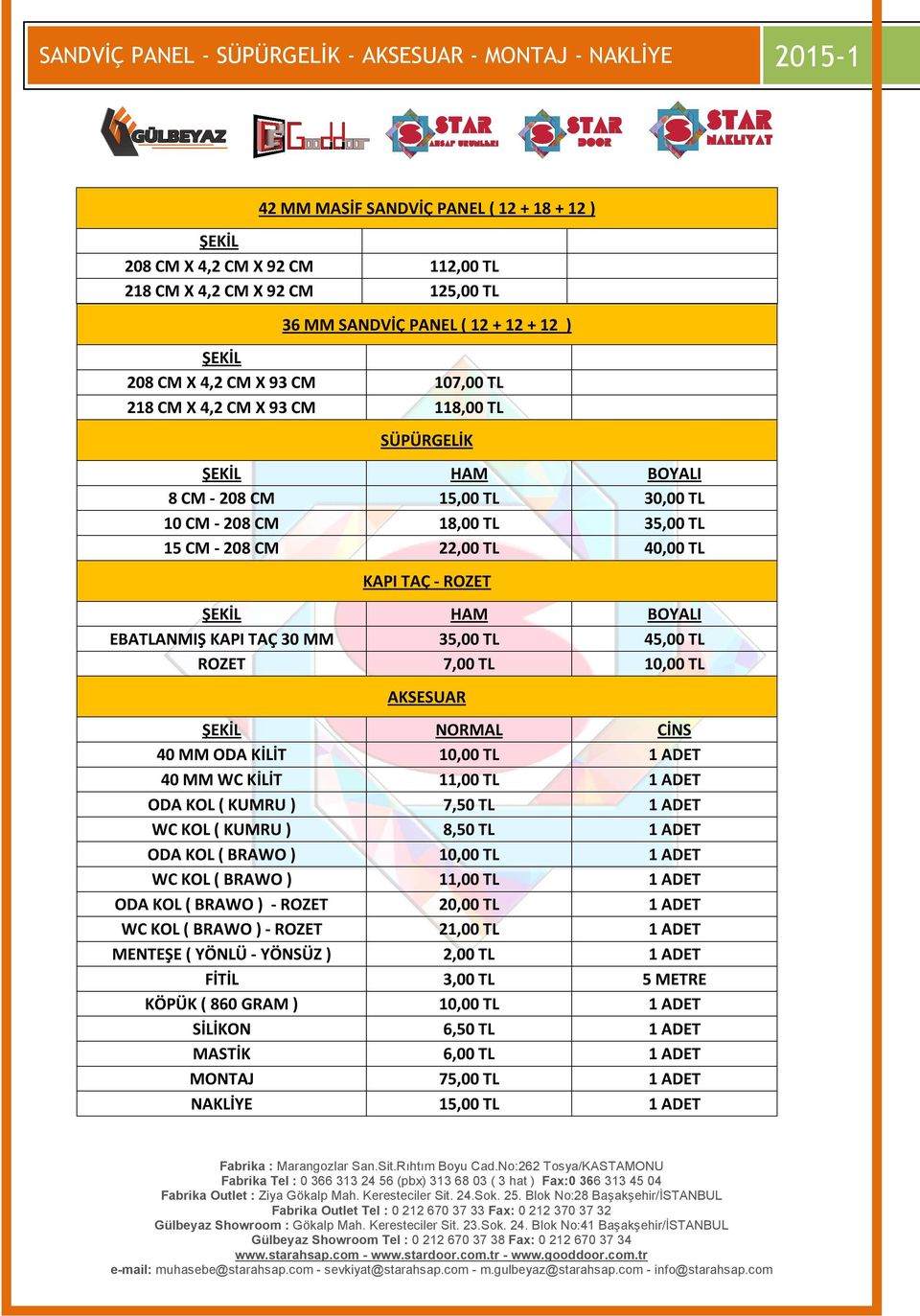 40,00 TL KAPI TAÇ - ROZET EBATLANMIŞ KAPI TAÇ 30 MM 35,00 TL 45,00 TL ROZET 7,00 TL 10,00 TL AKSESUAR ŞEKİL NORMAL CİNS 40 MM ODA KİLİT 10,00 TL 1 ADET 40 MM WC KİLİT 11,00 TL 1 ADET ODA KOL ( KUMRU