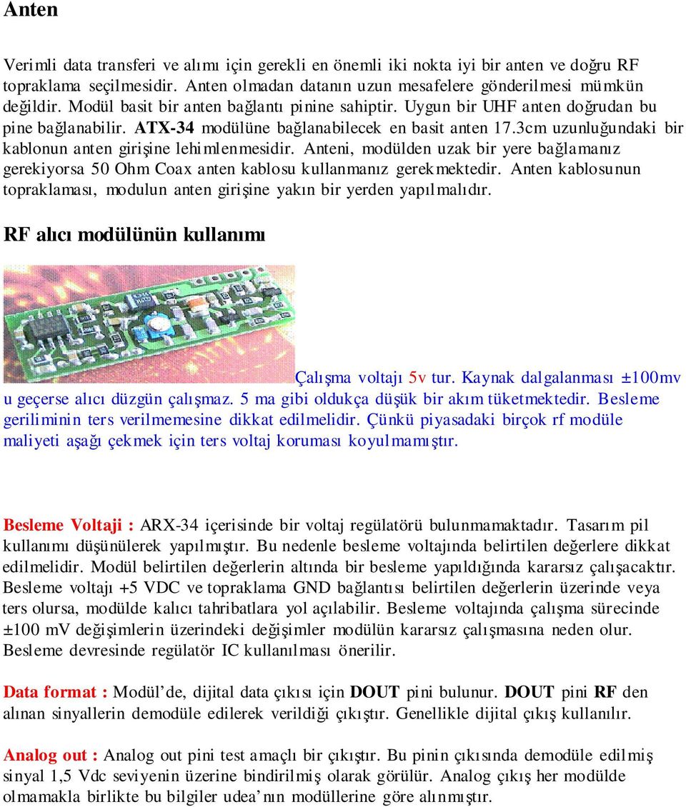 3cm uzunluğundaki bir kablonun anten girişine lehimlenmesidir. Anteni, modülden uzak bir yere bağlamanız gerekiyorsa 50 Ohm Coax anten kablosu kullanmanız gerekmektedir.