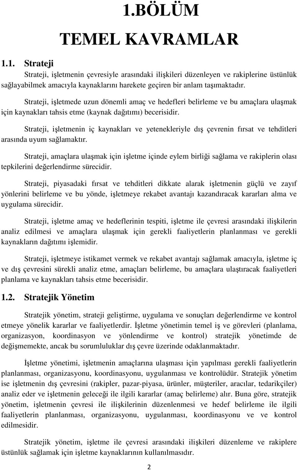 Strateji, işletmenin iç kaynakları ve yetenekleriyle dış çevrenin fırsat ve tehditleri arasında uyum sağlamaktır.