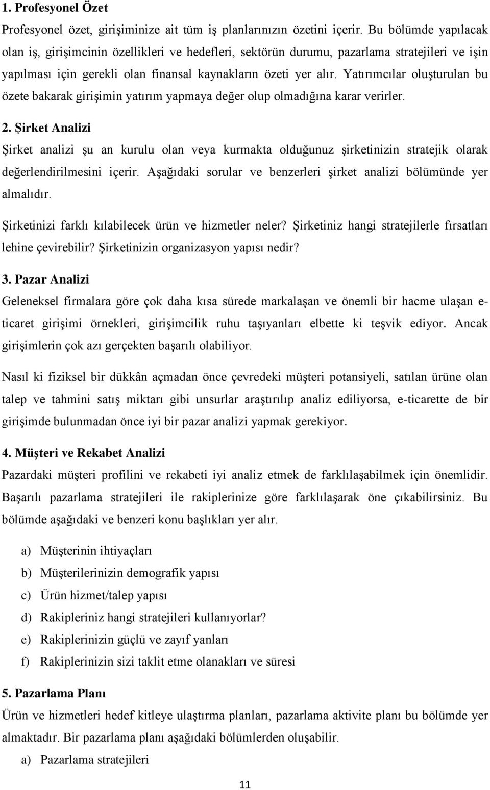 Yatırımcılar oluşturulan bu özete bakarak girişimin yatırım yapmaya değer olup olmadığına karar verirler. 2.