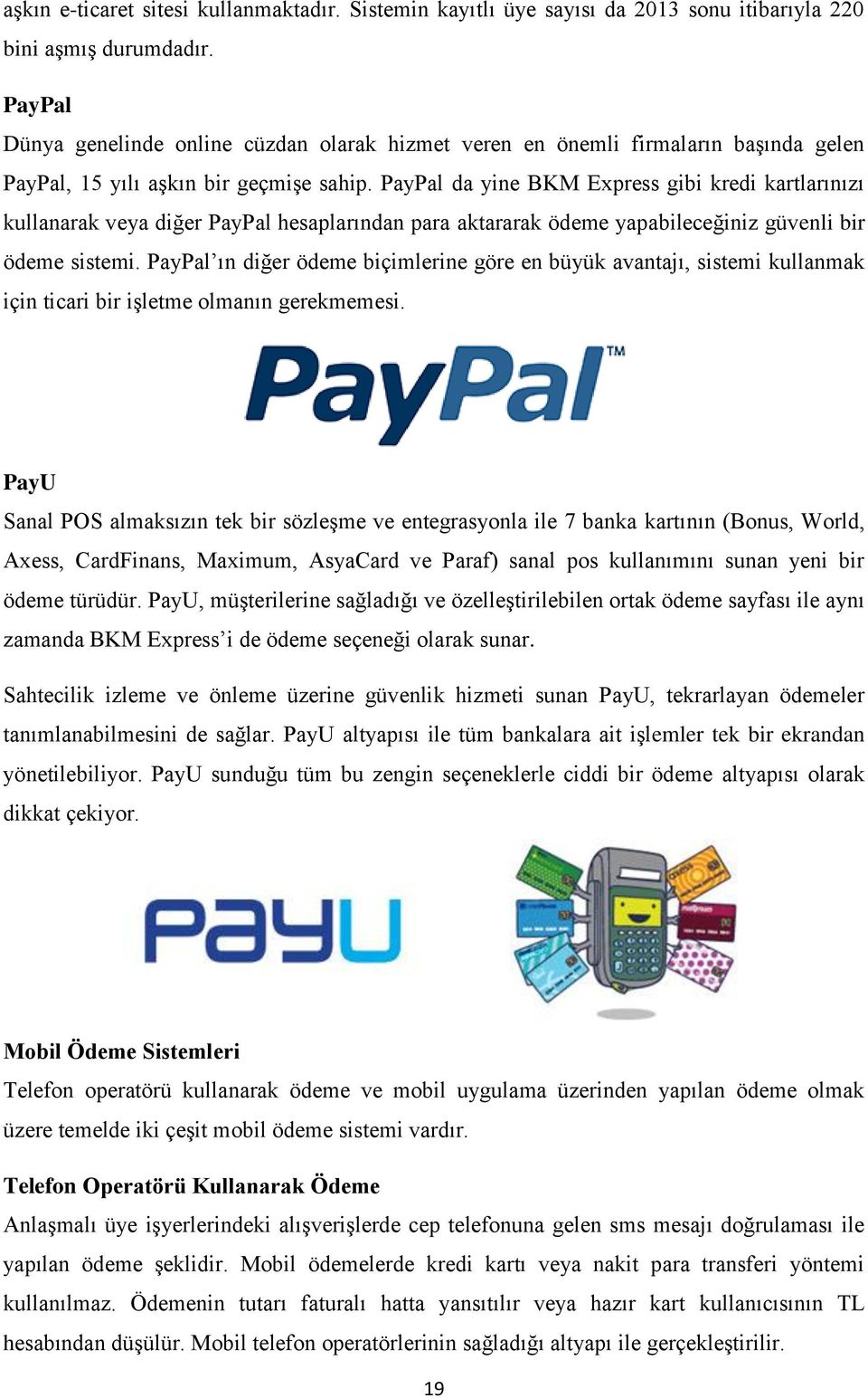 PayPal da yine BKM Express gibi kredi kartlarınızı kullanarak veya diğer PayPal hesaplarından para aktararak ödeme yapabileceğiniz güvenli bir ödeme sistemi.
