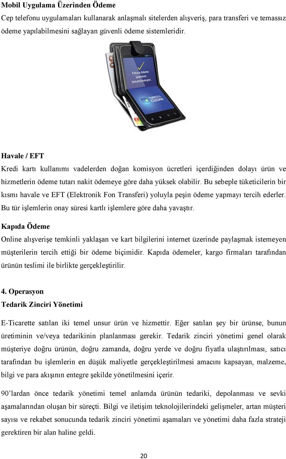 Bu sebeple tüketicilerin bir kısmı havale ve EFT (Elektronik Fon Transferi) yoluyla peşin ödeme yapmayı tercih ederler. Bu tür işlemlerin onay süresi kartlı işlemlere göre daha yavaştır.