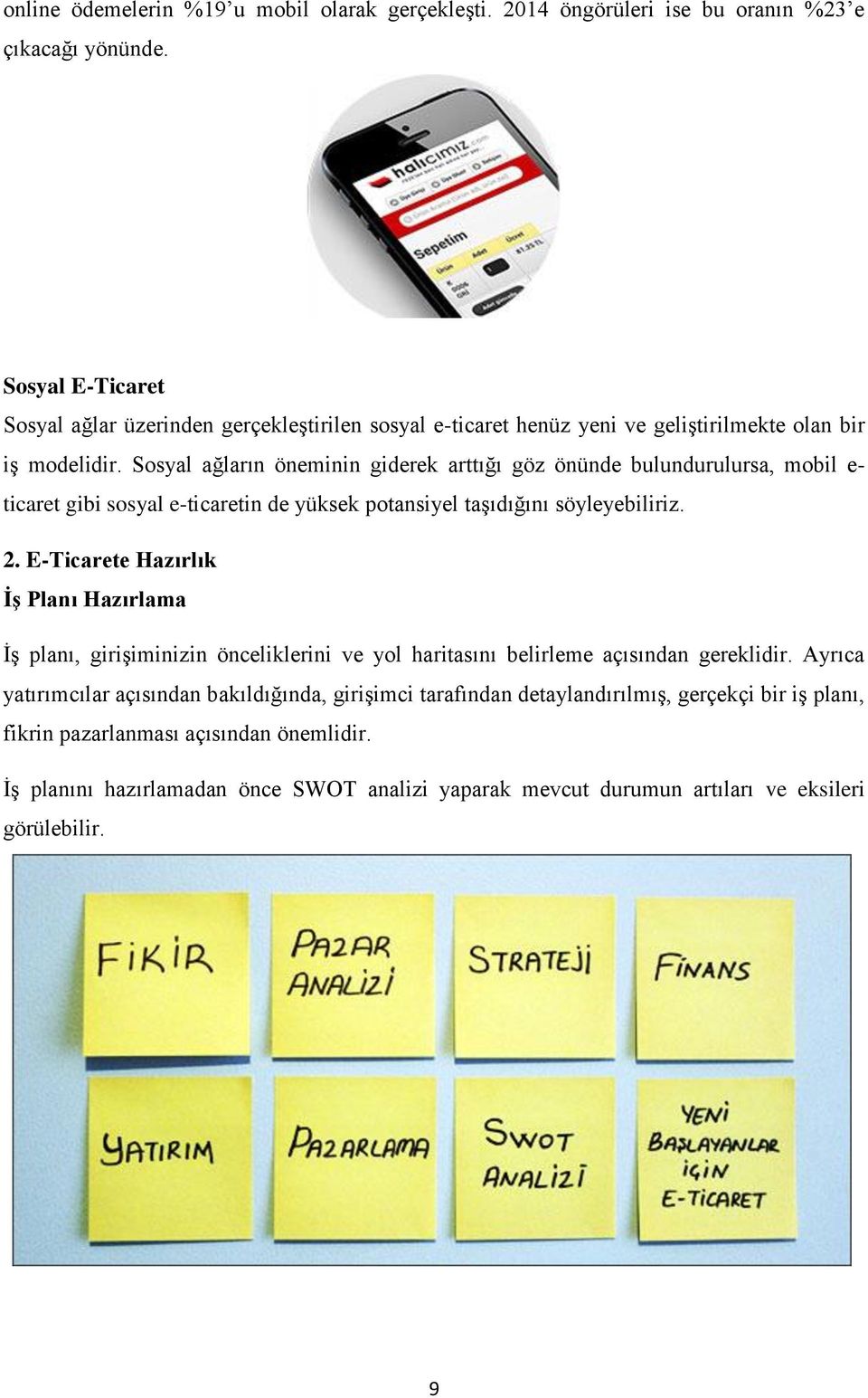 Sosyal ağların öneminin giderek arttığı göz önünde bulundurulursa, mobil e- ticaret gibi sosyal e-ticaretin de yüksek potansiyel taşıdığını söyleyebiliriz. 2.