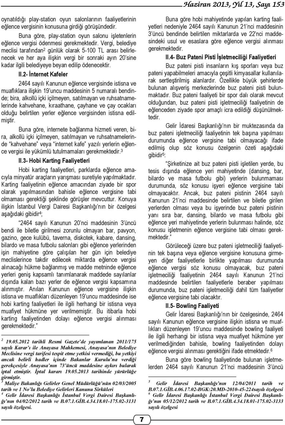 Vergi, belediye meclisi tarafından 2 günlük olarak 5-100 TL arası belirlenecek ve her aya ilişkin vergi bir sonraki ayın 20 sine kadar ilgili belediyeye beyan edilip ödenecektir. II.