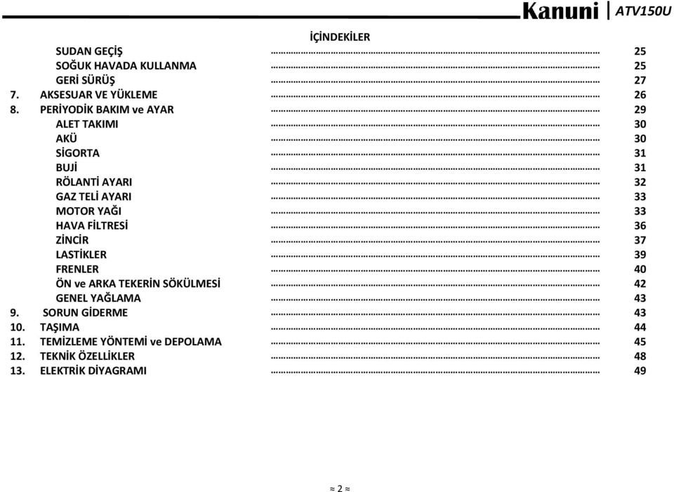 YAĞI 33 HAVA FİLTRESİ 36 ZİNCİR 37 LASTİKLER 39 FRENLER 40 ÖN ve ARKA TEKERİN SÖKÜLMESİ 42 GENEL YAĞLAMA 43