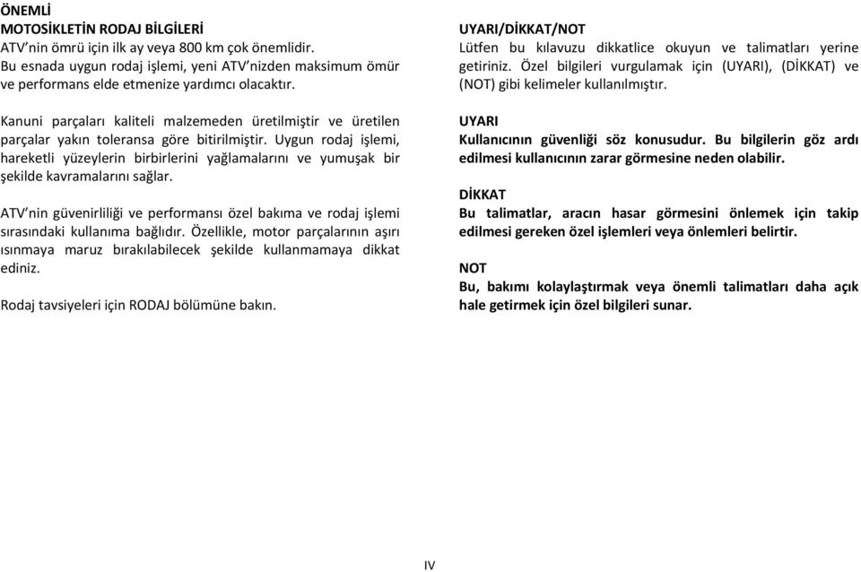 Uygun rodaj işlemi, hareketli yüzeylerin birbirlerini yağlamalarını ve yumuşak bir şekilde kavramalarını sağlar.