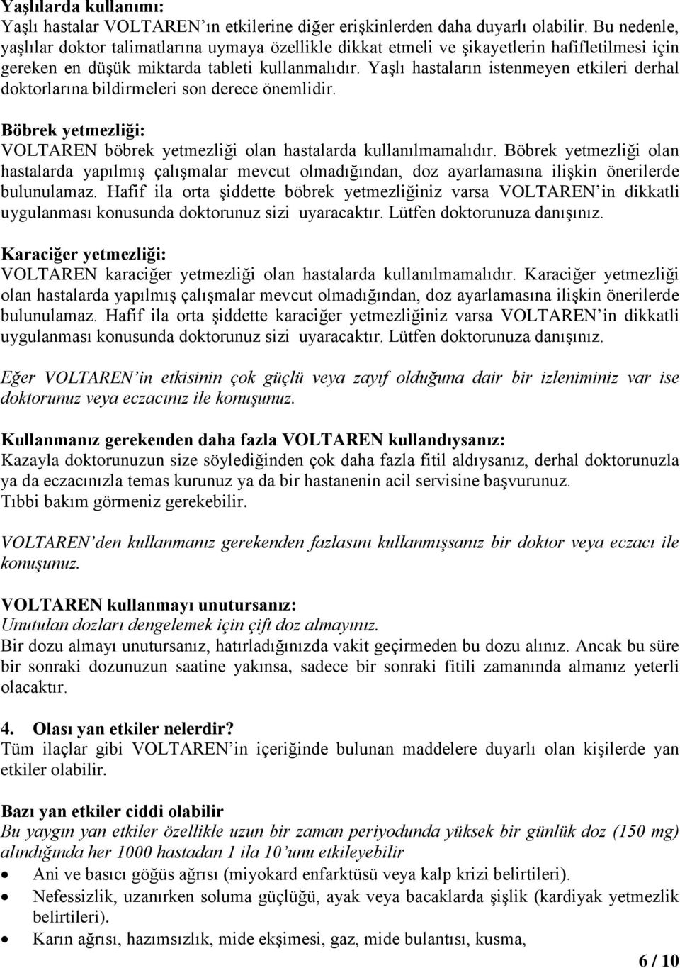 Yaşlı hastaların istenmeyen etkileri derhal doktorlarına bildirmeleri son derece önemlidir. Böbrek yetmezliği: VOLTAREN böbrek yetmezliği olan hastalarda kullanılmamalıdır.