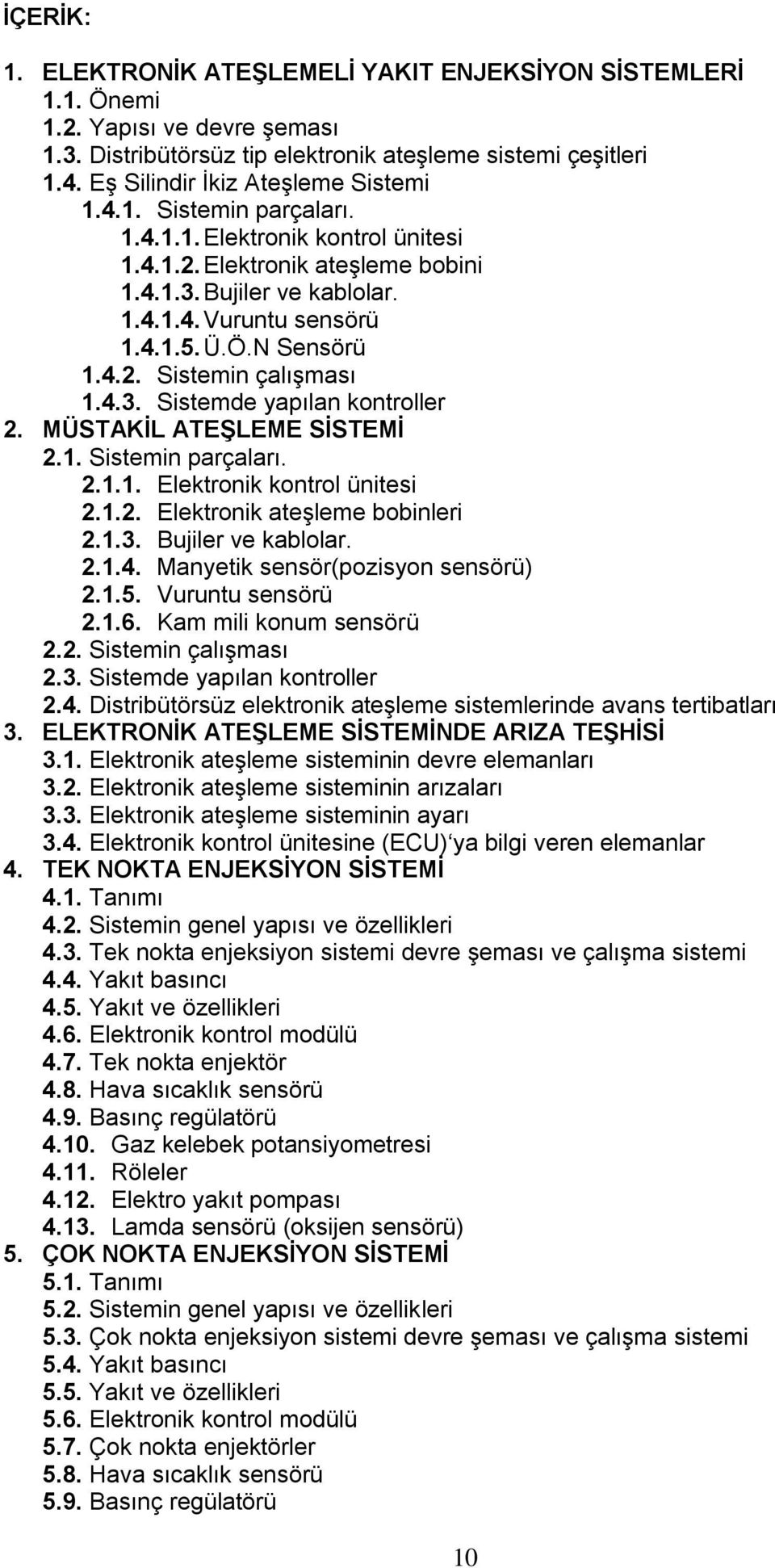 Ö.N Sensörü 1.4.2. Sistemin çalışması 1.4.3. Sistemde yapılan kontroller 2. MÜSTAKİL ATEŞLEME SİSTEMİ 2.1. Sistemin parçaları. 2.1.1. Elektronik kontrol ünitesi 2.1.2. Elektronik ateşleme bobinleri 2.