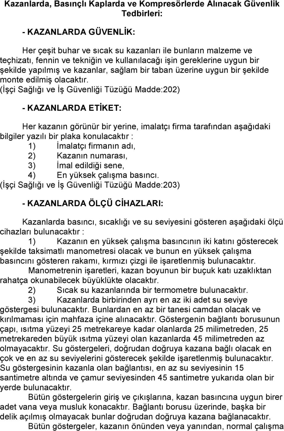 (İşçi Sağlığı ve İş Güvenliği Tüzüğü Madde:202) - KAZANLARDA ETİKET: Her kazanın görünür bir yerine, imalatçı firma tarafından aşağıdaki bilgiler yazılı bir plaka konulacaktır : 1) İmalatçı firmanın