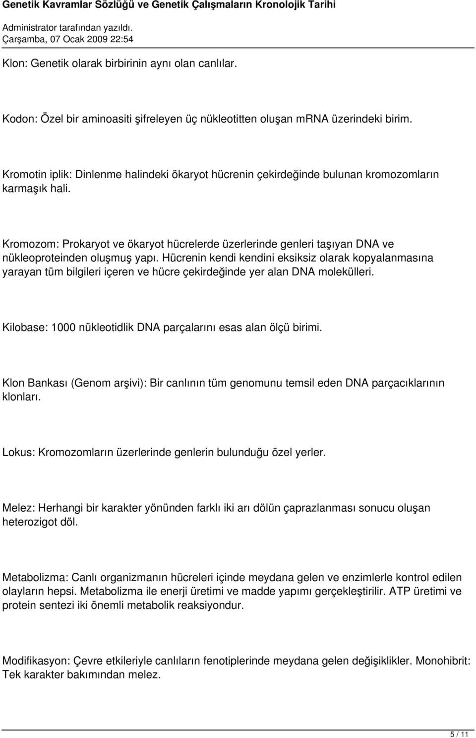 Kromozom: Prokaryot ve ökaryot hücrelerde üzerlerinde genleri taşıyan DNA ve nükleoproteinden oluşmuş yapı.