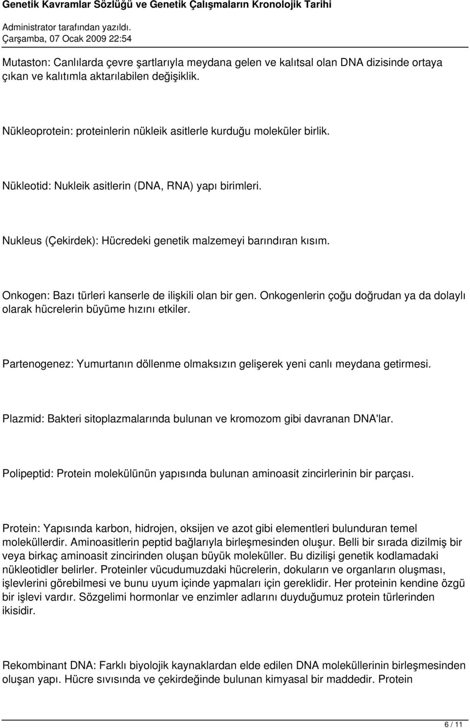 Onkogen: Bazı türleri kanserle de ilişkili olan bir gen. Onkogenlerin çoğu doğrudan ya da dolaylı olarak hücrelerin büyüme hızını etkiler.