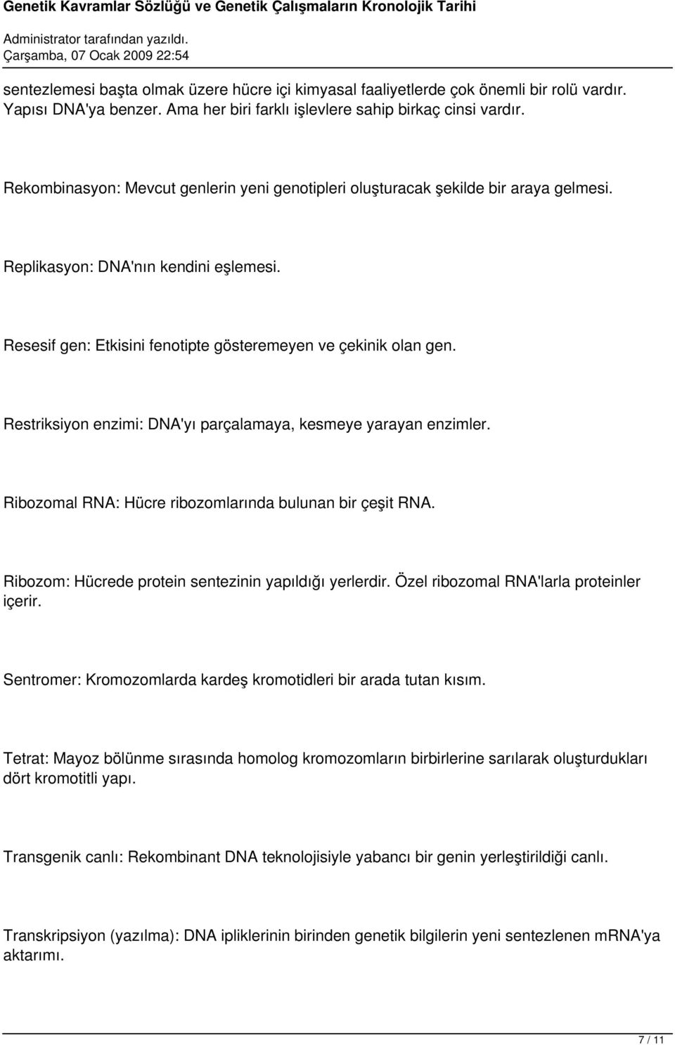 Restriksiyon enzimi: DNA'yı parçalamaya, kesmeye yarayan enzimler. Ribozomal RNA: Hücre ribozomlarında bulunan bir çeşit RNA. Ribozom: Hücrede protein sentezinin yapıldığı yerlerdir.