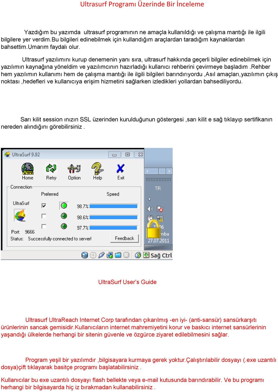 Ultrasurf yazılımını kurup denemenin yanı sıra, ultrasurf hakkında geçerli bilgiler edinebilmek için yazılımın kaynağına yöneldim ve yazılımcının hazırladığı kullanıcı rehberini çevirmeye başladım.