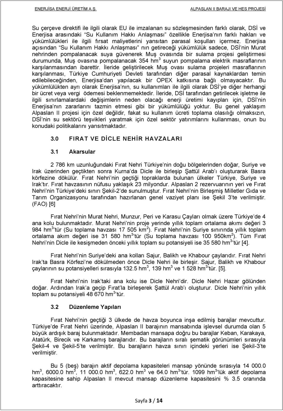 Enerjisa açısından Su Kullanım Hakkı Anlaşması nın getireceği yükümlülük sadece, DSİ nin Murat nehrinden pompalanacak suya güvenerek Muş ovasında bir sulama projesi geliştirmesi durumunda, Muş