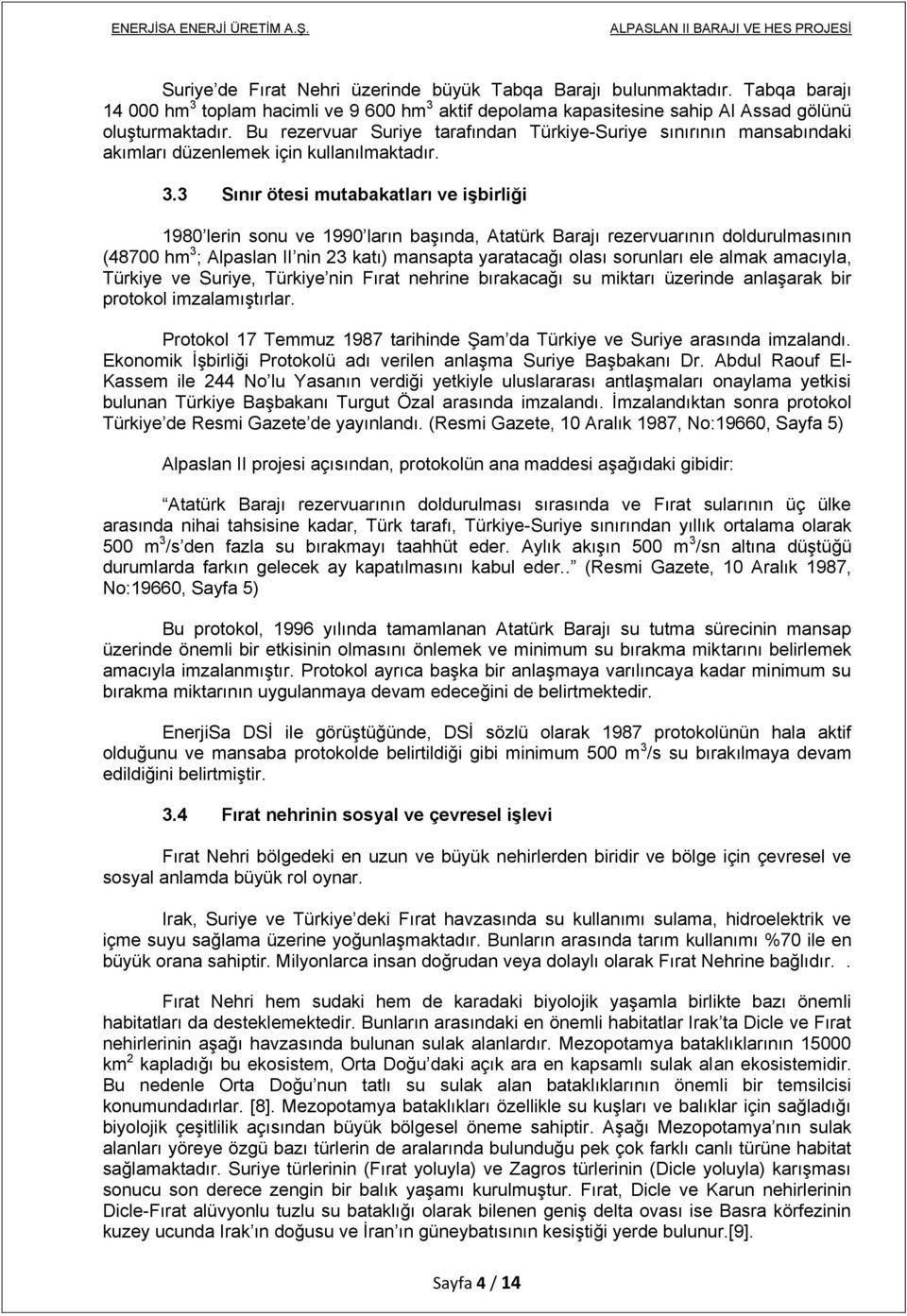 3 Sınır ötesi mutabakatları ve işbirliği 1980 lerin sonu ve 1990 ların başında, Atatürk Barajı rezervuarının doldurulmasının (48700 hm 3 ; Alpaslan II nin 23 katı) mansapta yaratacağı olası sorunları