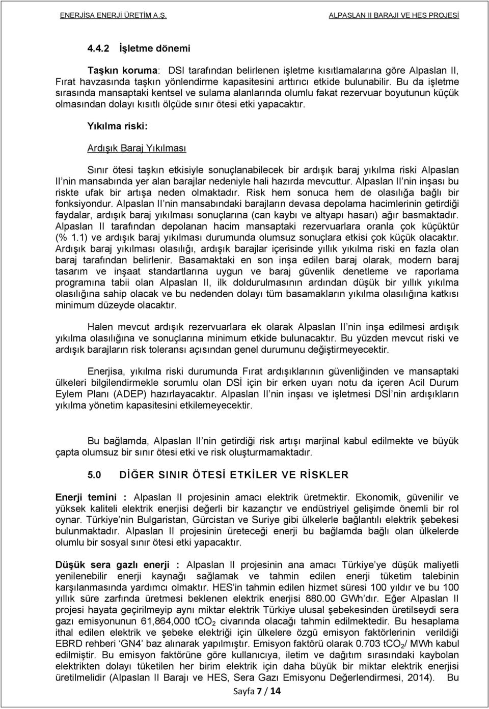 Yıkılma riski: Ardışık Baraj Yıkılması Sınır ötesi taşkın etkisiyle sonuçlanabilecek bir ardışık baraj yıkılma riski Alpaslan II nin mansabında yer alan barajlar nedeniyle hali hazırda mevcuttur.