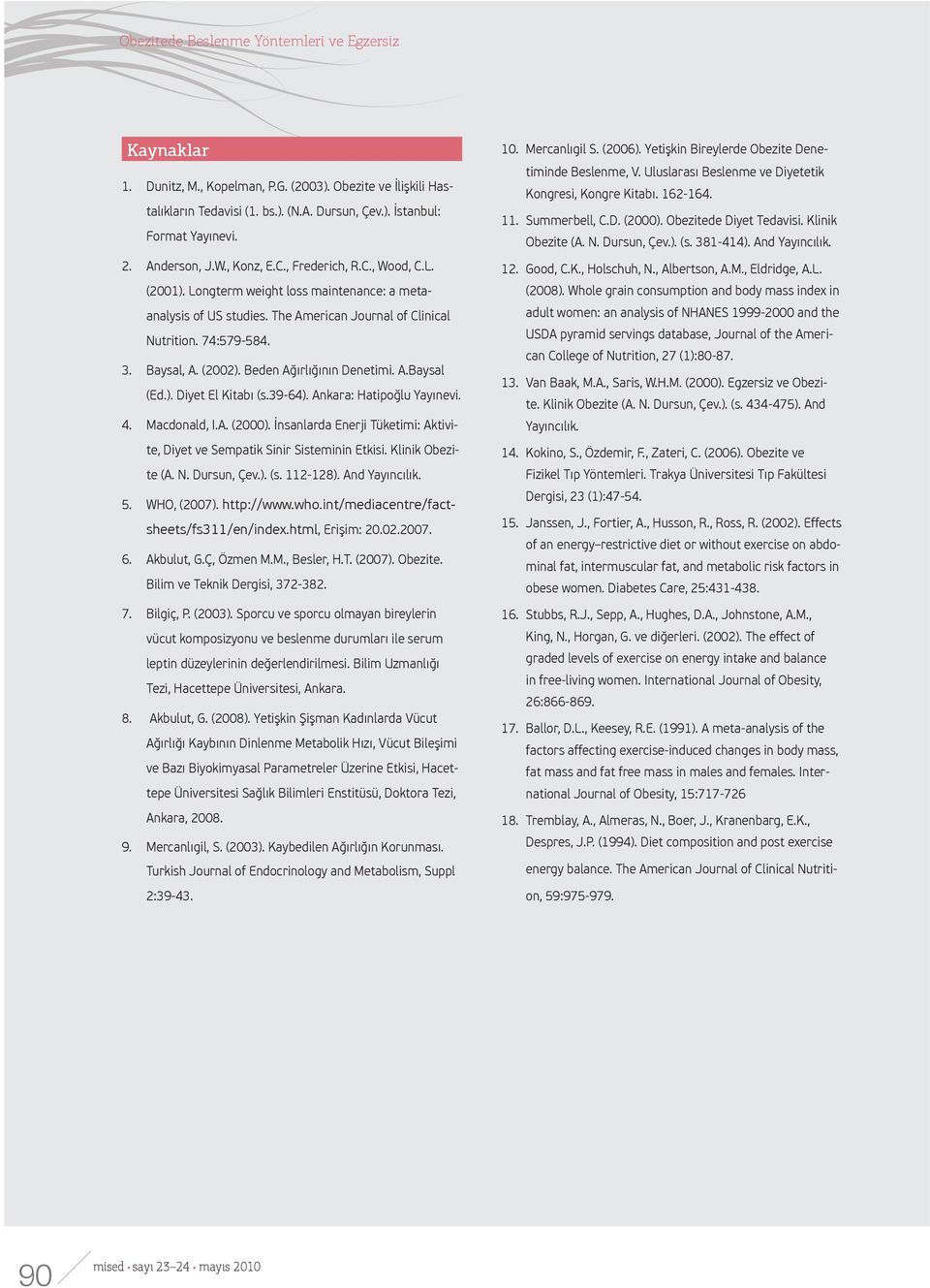 (2002). Beden Ağırlığının Denetimi. A.Baysal (Ed.). Diyet El Kitabı (s.39-64). Ankara: Hatipoğlu Yayınevi. 4. Macdonald, I.A. (2000).