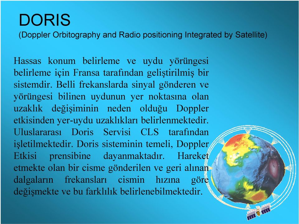 Belli frekanslarda sinyal gönderen ve yörüngesi bilinen uydunun yer noktasına olan uzaklık değişiminin neden olduğu Doppler etkisinden yer-uydu uzaklıkları