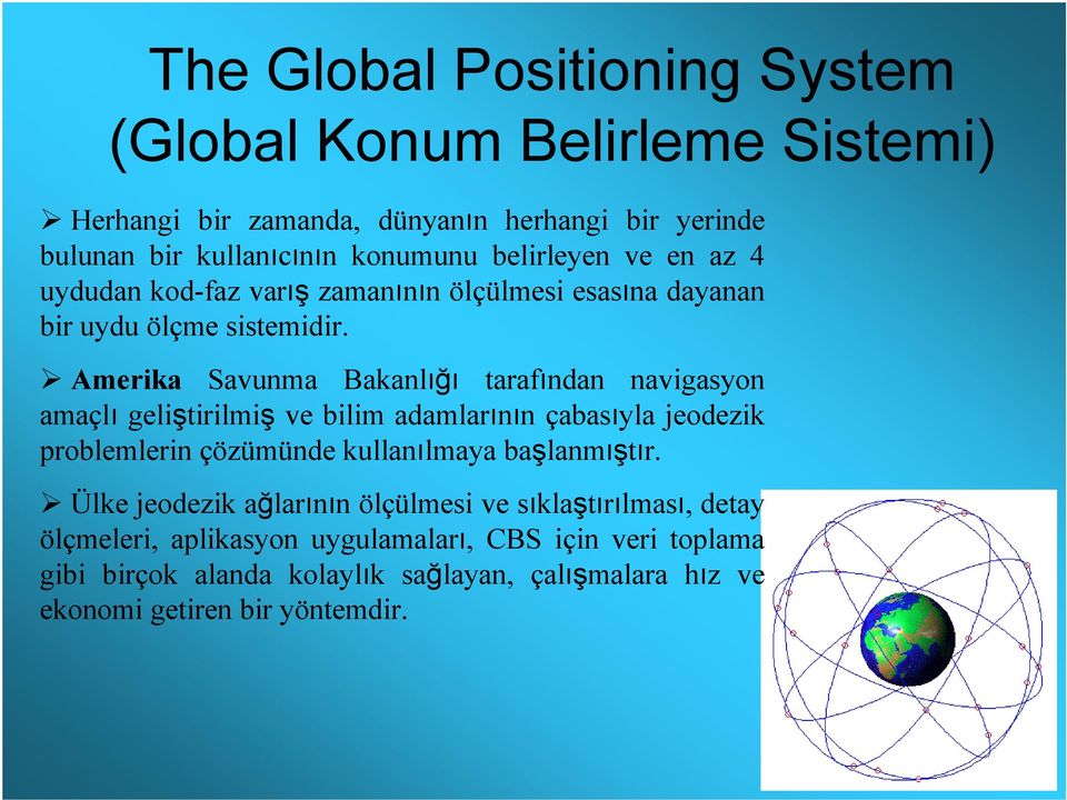 Amerika Savunma Bakanlığı tarafından navigasyon amaçlı geliştirilmiş ve bilim adamlarının çabasıyla jeodezik problemlerin çözümünde kullanılmaya