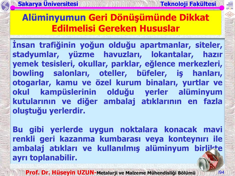 kurum binaları, yurtlar ve okul kampüslerinin olduğu yerler alüminyum kutularının ve diğer ambalaj atıklarının en fazla oluştuğu yerlerdir.