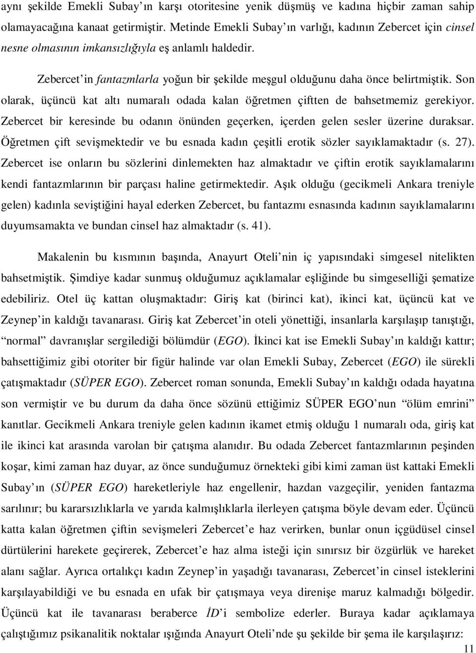 Son olarak, üçüncü kat altı numaralı odada kalan öğretmen çiftten de bahsetmemiz gerekiyor. Zebercet bir keresinde bu odanın önünden geçerken, içerden gelen sesler üzerine duraksar.