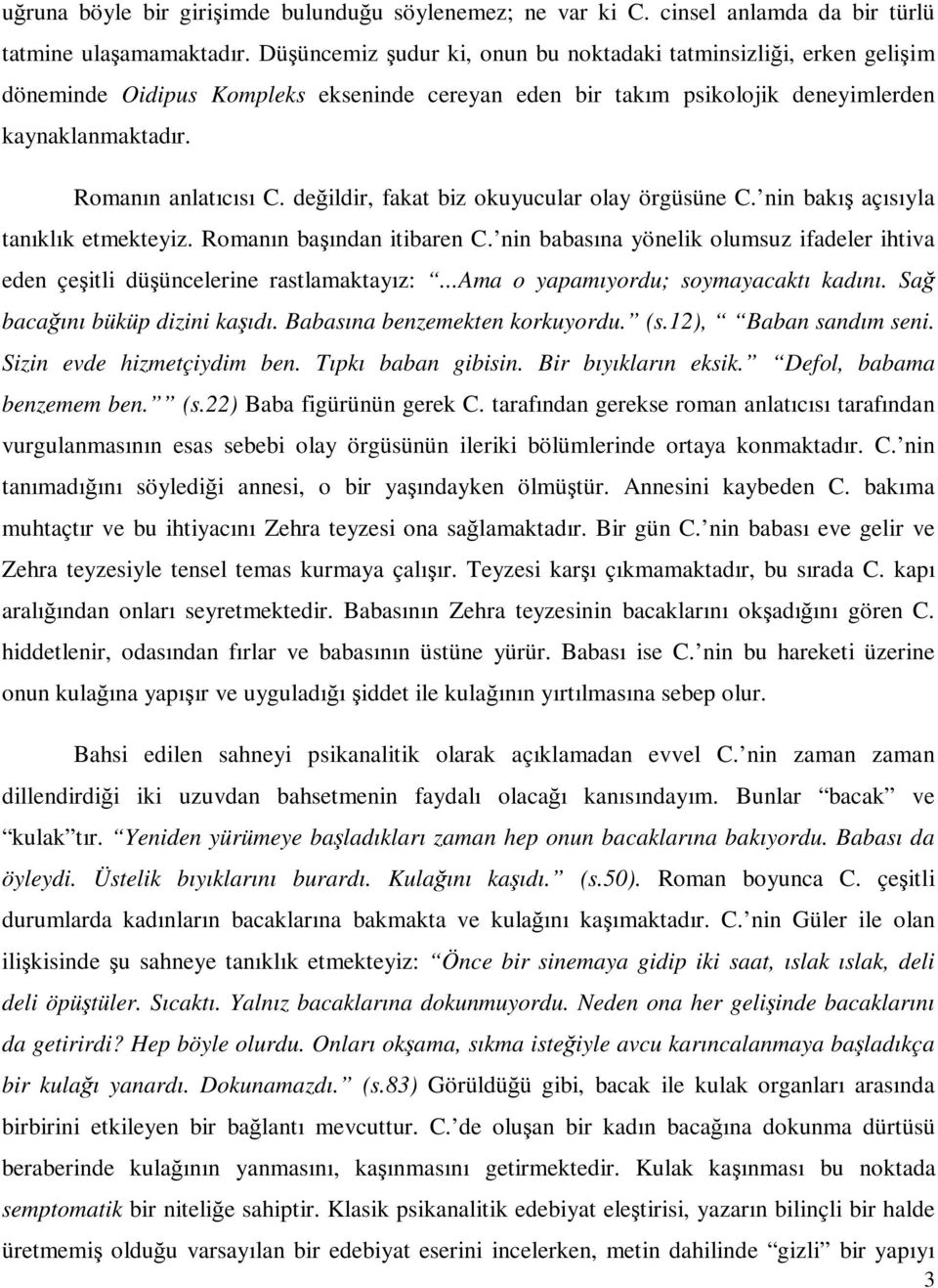 değildir, fakat biz okuyucular olay örgüsüne C. nin bakış açısıyla tanıklık etmekteyiz. Romanın başından itibaren C.