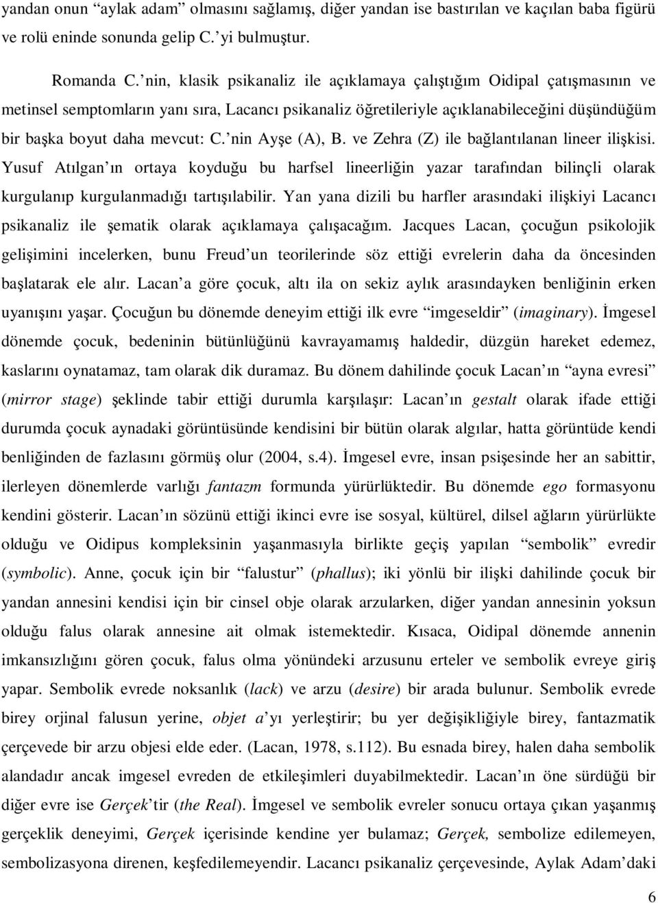 nin Ayşe (A), B. ve Zehra (Z) ile bağlantılanan lineer ilişkisi. Yusuf Atılgan ın ortaya koyduğu bu harfsel lineerliğin yazar tarafından bilinçli olarak kurgulanıp kurgulanmadığı tartışılabilir.