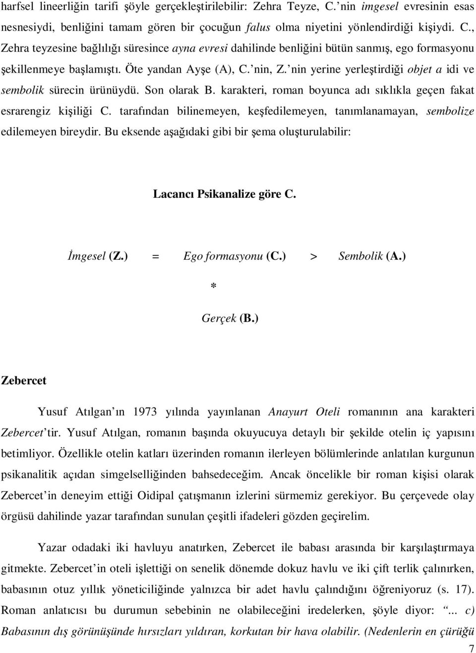 tarafından bilinemeyen, keşfedilemeyen, tanımlanamayan, sembolize edilemeyen bireydir. Bu eksende aşağıdaki gibi bir şema oluşturulabilir: Lacancı Psikanalize göre C. Đmgesel (Z.) = Ego formasyonu (C.