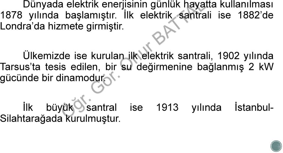 Ülkemizde ise kurulan ilk elektrik santrali, 1902 yılında Tarsus ta tesis edilen, bir su