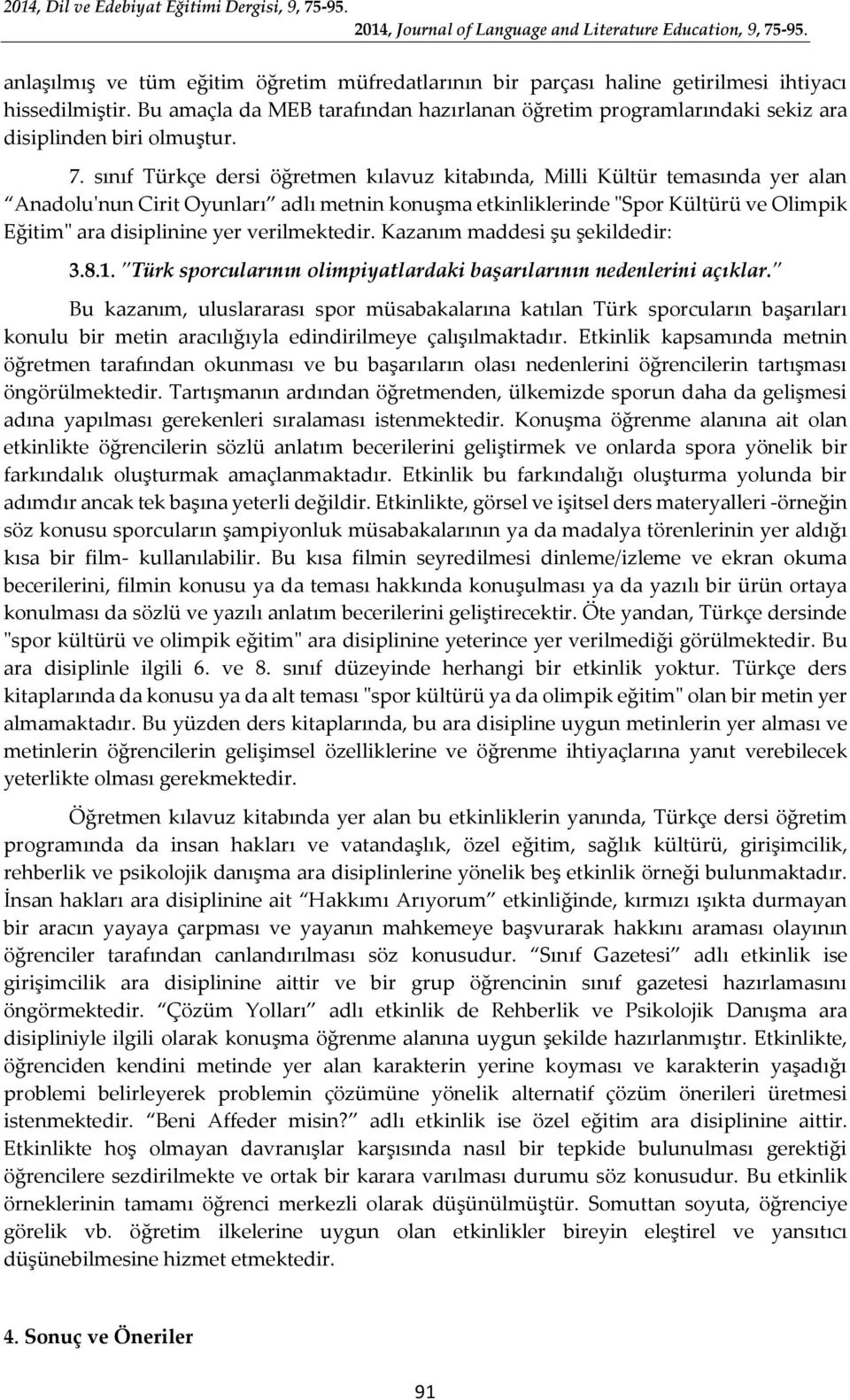 sınıf Türkçe dersi öğretmen kılavuz kitabında, Milli Kültür temasında yer alan Anadolu'nun Cirit Oyunları adlı metnin konuşma etkinliklerinde "Spor Kültürü ve Olimpik Eğitim" ara disiplinine yer