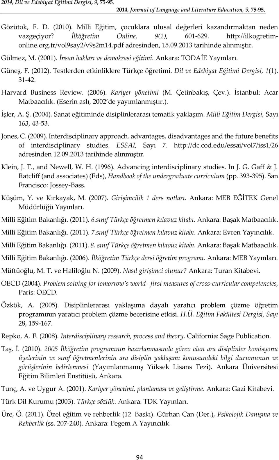 Dil ve Edebiyat Eğitimi Dergisi, 1(1). 31-42. Harvard Business Review. (2006). Kariyer yönetimi (M. Çetinbakış, Çev.). İstanbul: Acar Matbaacılık. (Eserin aslı, 2002 de yayımlanmıştır.). İşler, A. Ş.