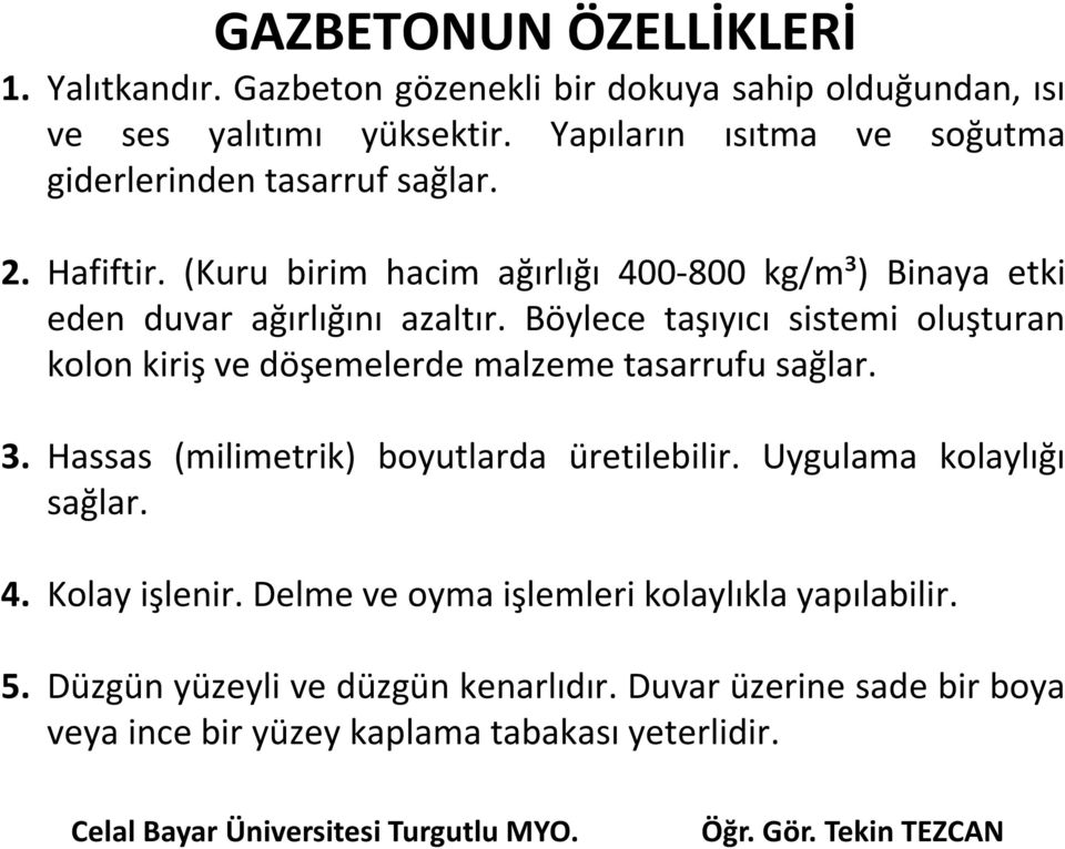 (Kuru birim hacim ağırlığı 400-800 kg/m³) Binaya etki eden duvar ağırlığını azaltır.