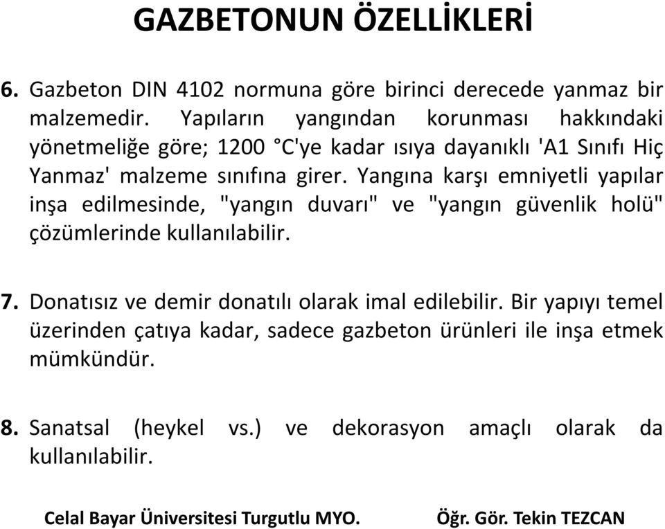 Yangına karşı emniyetli yapılar inşa edilmesinde, "yangın duvarı" ve "yangın güvenlik holü" çözümlerinde kullanılabilir. 7.