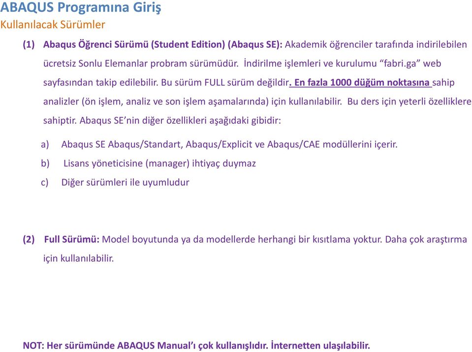 Enfazla 1000 düğüm noktasına sahip analizler (ön işlem, analiz ve son işlem aşamalarında) için kullanılabilir. Bu ders için yeterli özelliklere sahiptir.