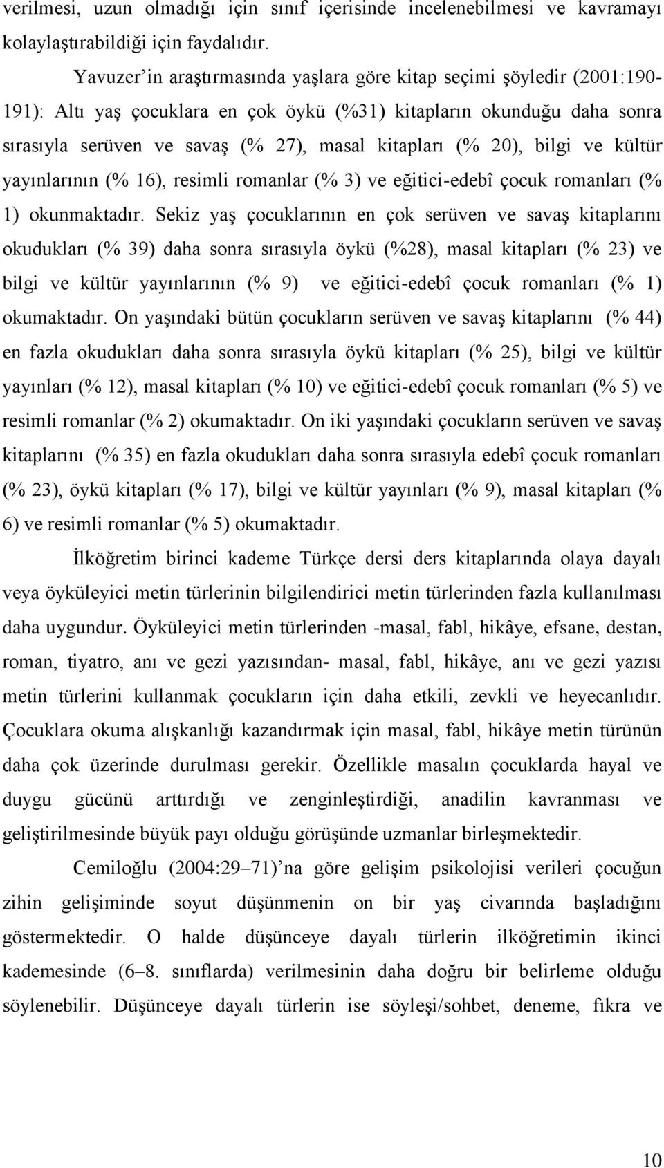 20), bilgi ve kültür yayınlarının (% 16), resimli romanlar (% 3) ve eğitici-edebî çocuk romanları (% 1) okunmaktadır.