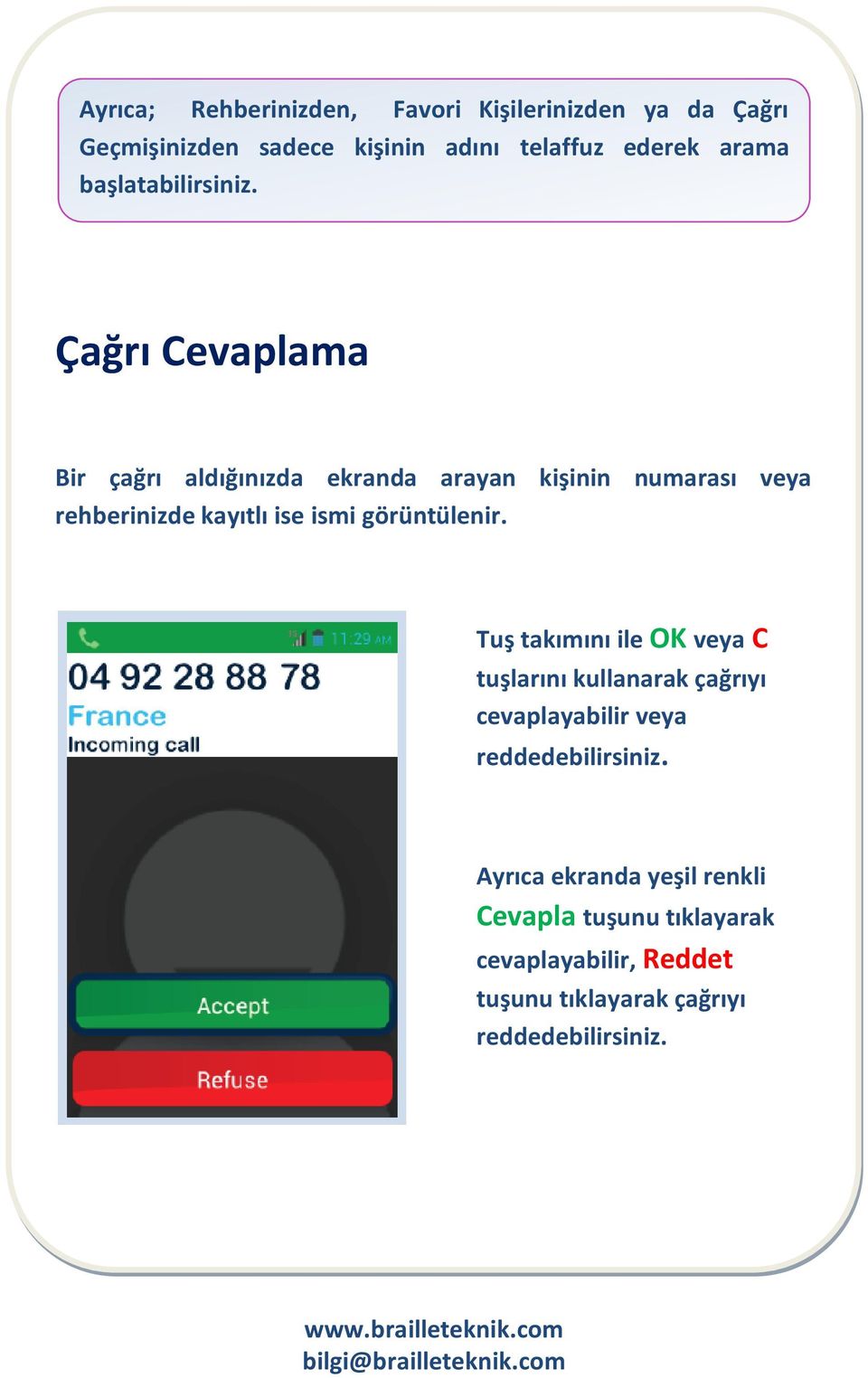 Çağrı Cevaplama Bir çağrı aldığınızda ekranda arayan kişinin numarası veya rehberinizde kayıtlı ise ismi