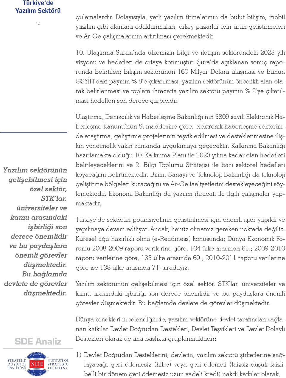 Ulaştırma Şurası nda ülkemizin bilgi ve iletişim sektöründeki 2023 yılı vizyonu ve hedefleri de ortaya konmuştur.