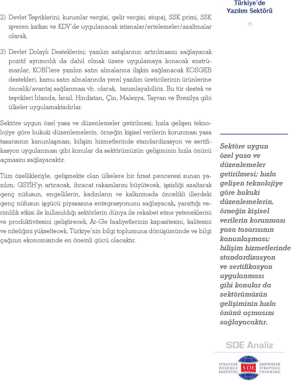 destekleri, kamu satın almalarında yerel yazılım üreticilerinin ürünlerine öncelik/avantaj sağlanması vb. olarak, tanımlayabiliriz.