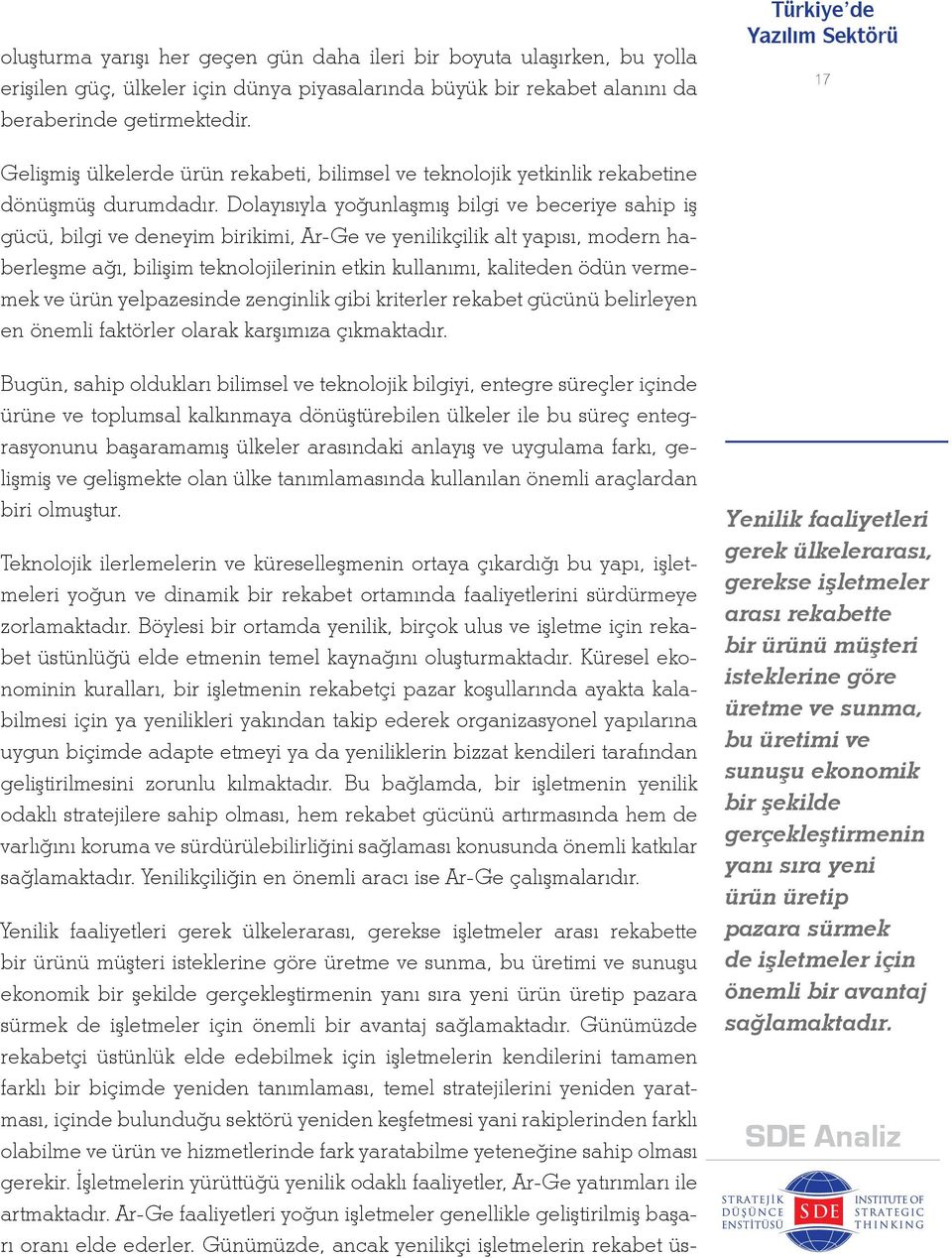 Dolayısıyla yoğunlaşmış bilgi ve beceriye sahip iş gücü, bilgi ve deneyim birikimi, Ar-Ge ve yenilikçilik alt yapısı, modern haberleşme ağı, bilişim teknolojilerinin etkin kullanımı, kaliteden ödün