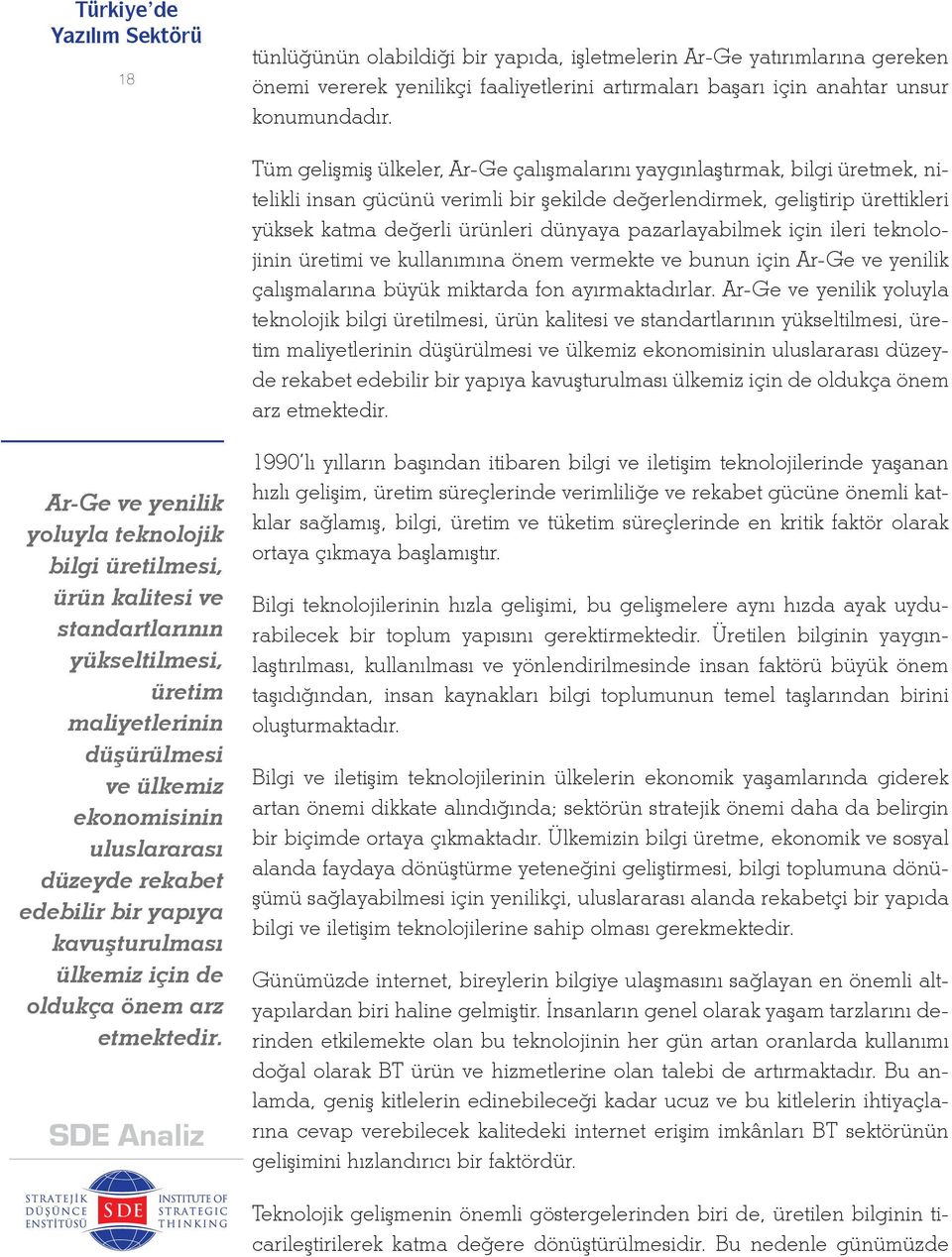 pazarlayabilmek için ileri teknolojinin üretimi ve kullanımına önem vermekte ve bunun için Ar-Ge ve yenilik çalışmalarına büyük miktarda fon ayırmaktadırlar.