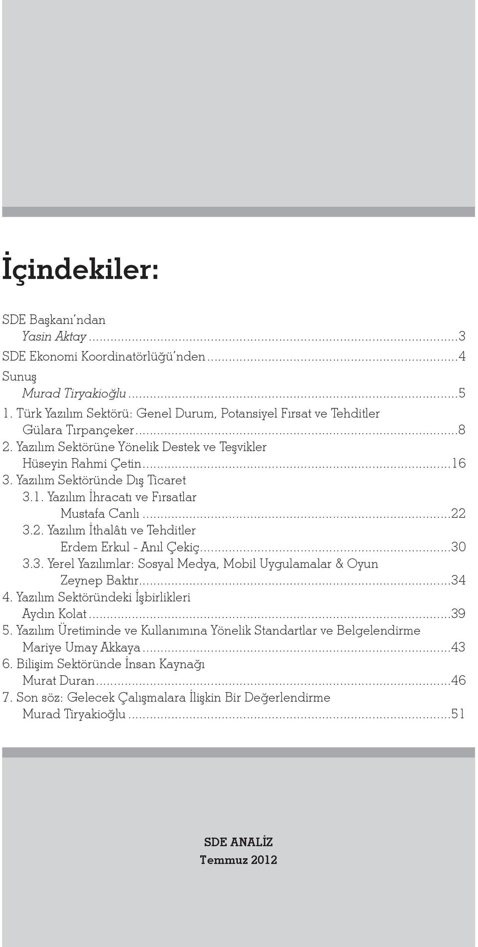 ..30 3.3. Yerel Yazılımlar: Sosyal Medya, Mobil Uygulamalar & Oyun Zeynep Baktır...34 4. ndeki İşbirlikleri Aydın Kolat...39 5.