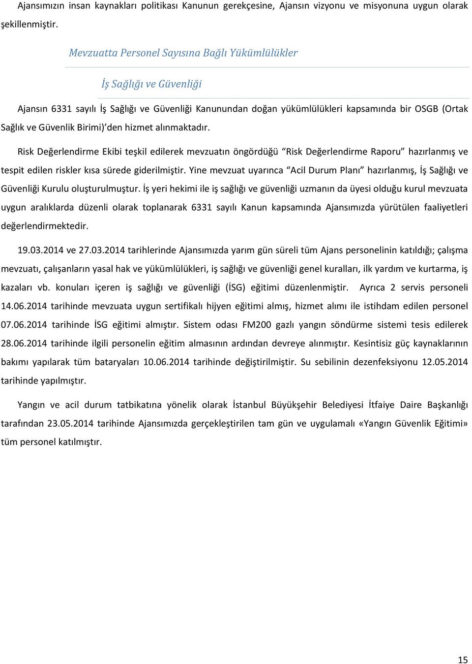 Birimi) den hizmet alınmaktadır. Risk Değerlendirme Ekibi teşkil edilerek mevzuatın öngördüğü Risk Değerlendirme Raporu hazırlanmış ve tespit edilen riskler kısa sürede giderilmiştir.