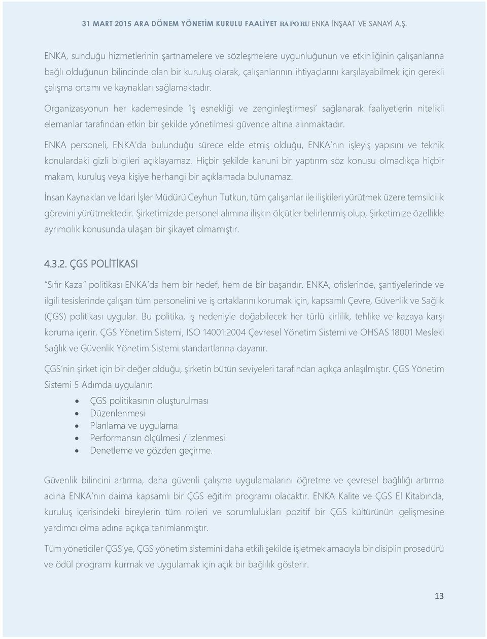 Organizasyonun her kademesinde iş esnekliği ve zenginleştirmesi sağlanarak faaliyetlerin nitelikli elemanlar tarafından etkin bir şekilde yönetilmesi güvence altına alınmaktadır.