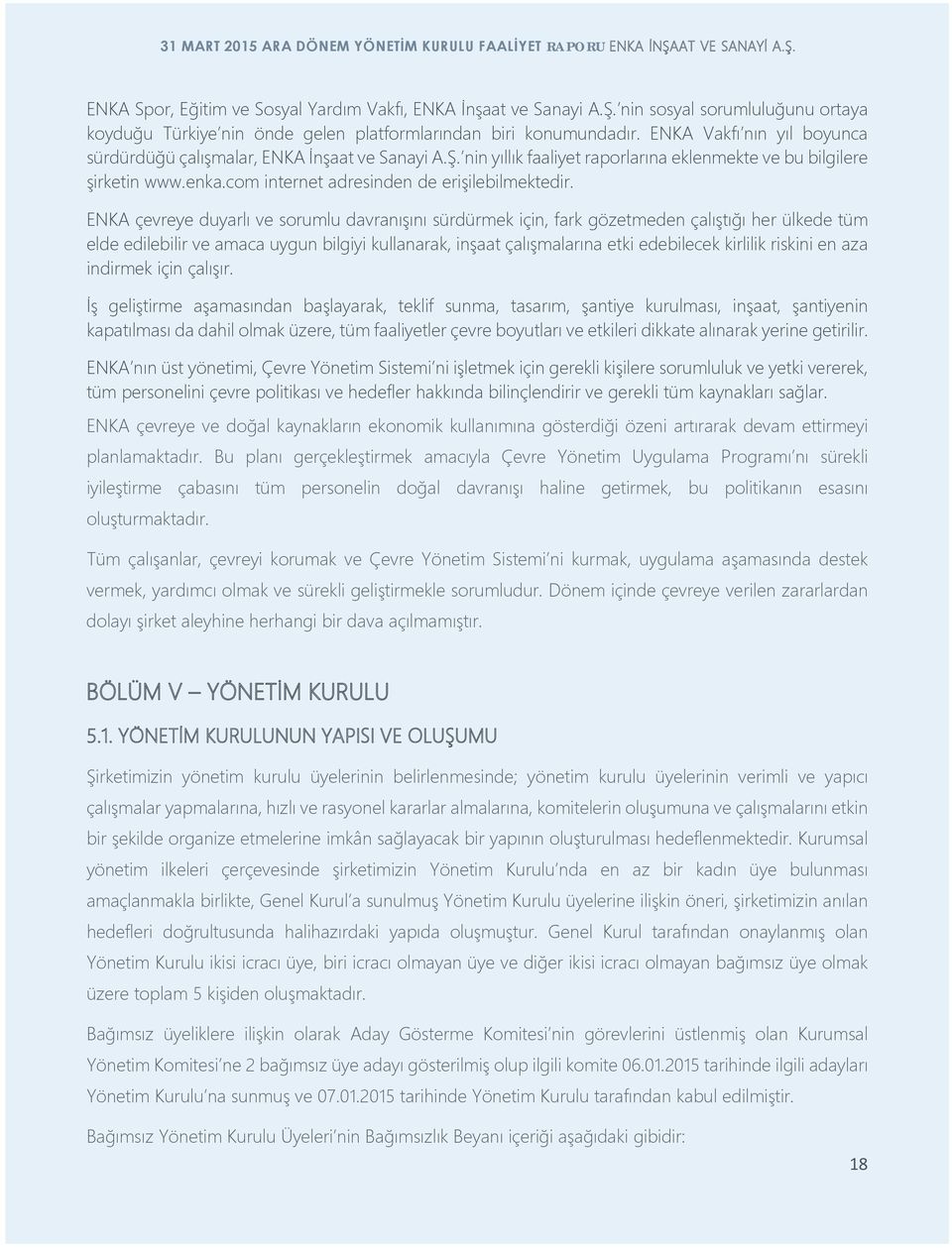 ENKA çevreye duyarlı ve sorumlu davranışını sürdürmek için, fark gözetmeden çalıştığı her ülkede tüm elde edilebilir ve amaca uygun bilgiyi kullanarak, inşaat çalışmalarına etki edebilecek kirlilik