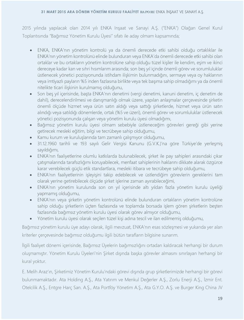 nın yönetim kontrolünü elinde bulunduran veya ENKA da önemli derecede etki sahibi olan ortaklar ve bu ortakların yönetim kontrolüne sahip olduğu tüzel kişiler ile kendim, eşim ve ikinci dereceye