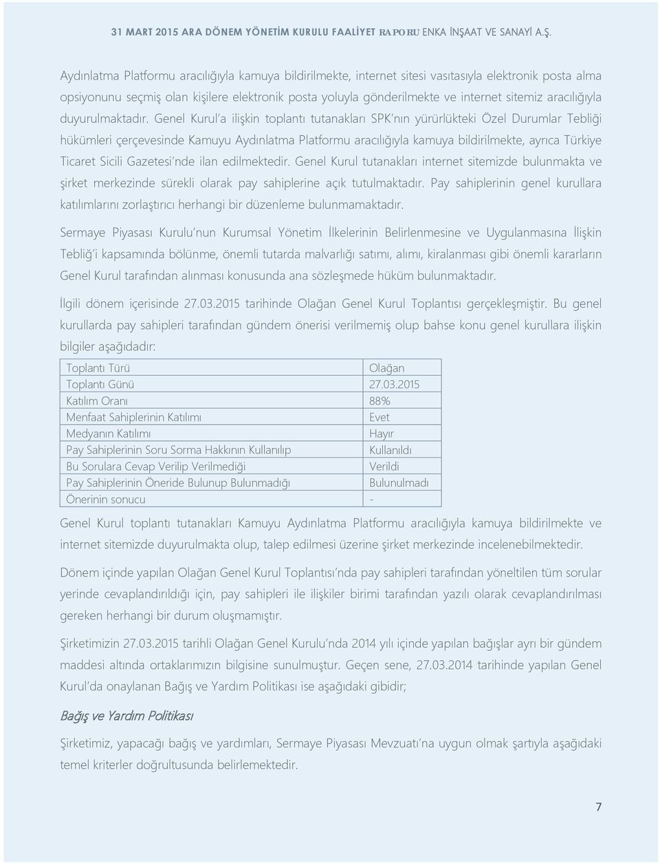 Genel Kurul a ilişkin toplantı tutanakları SPK nın yürürlükteki Özel Durumlar Tebliği hükümleri çerçevesinde Kamuyu Aydınlatma Platformu aracılığıyla kamuya bildirilmekte, ayrıca Türkiye Ticaret