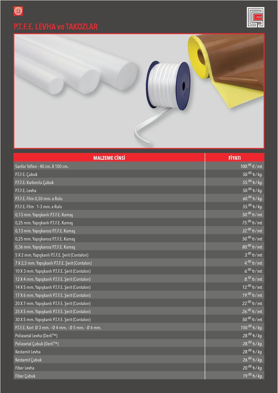 00 / mt. 0,25 mm. Yapışkansız P.T.F.E. Kumaş 50. 00 / mt. 0,36 mm. Yapışkansız P.T.F.E. Kumaş 80. 00 / mt. 5 X 2 mm. Yapışkanlı P.T.F.E. Şerit (Contalon) 3. 00 / mt. 7 X 2,5 mm. Yapışkanlı P.T.F.E. Şerit (Contalon) 4.