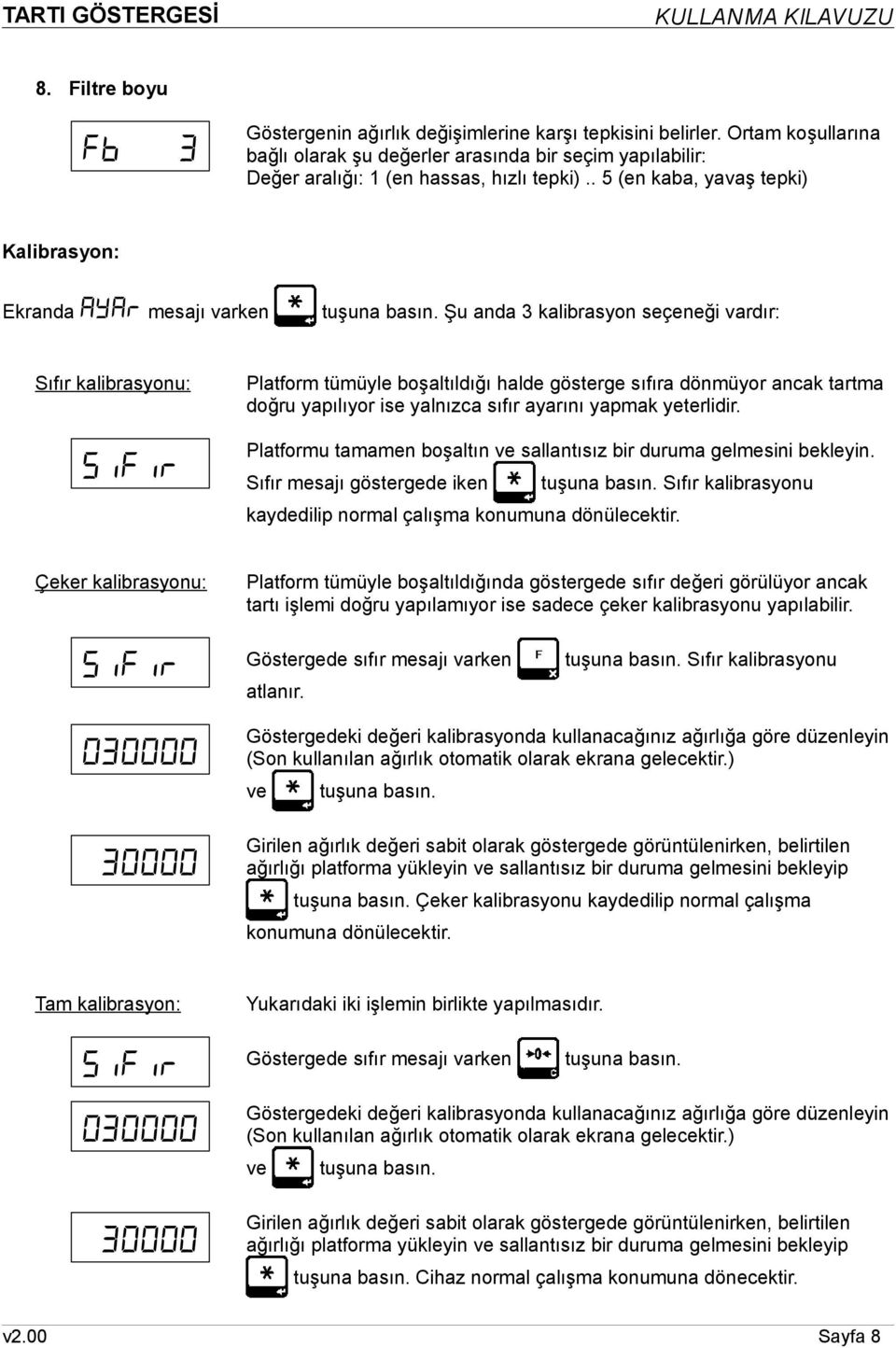 tartma doğru yapılıyor ise yalnızca sıfır ayarını yapmak yeterlidir. Platformu tamamen boşaltın ve sallantısız bir duruma gelmesini bekleyin.